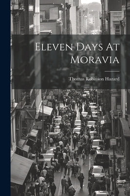 Eleven Days At Moravia by Hazard, Thomas Robinson