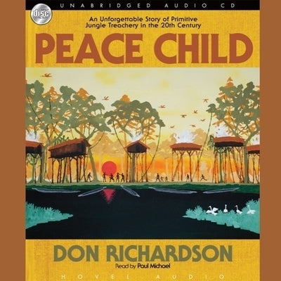 Peace Child: An Unforgettable Story of Primitive Jungle Treachery in the 20th Century by Richardson, Don
