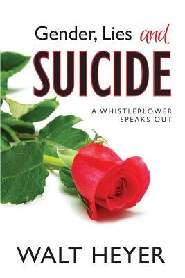 Gender, Lies and Suicide: A Whistleblower Speaks Out by Heyer, Walt