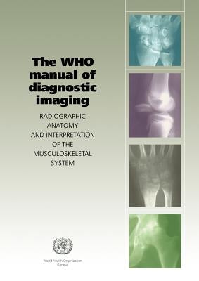 The Who Manual of Diagnostic Imaging: Radiographic Anatomy and Interpretation of the Musculoskeletal System by Davies, A. M.