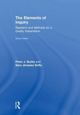 The Elements of Inquiry: Research and Methods for a Quality Dissertation by Burke, Peter J.