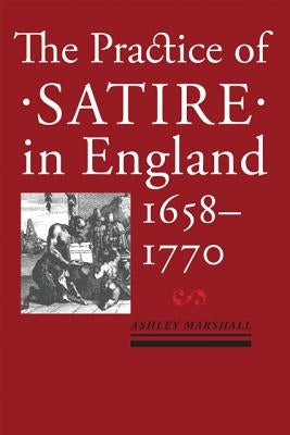 The Practice of Satire in England, 1658-1770 by Marshall, Ashley