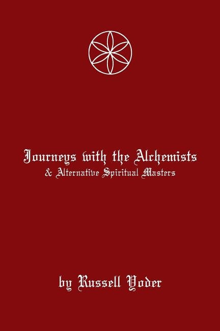 Journeys With Alchemists and Alternative Spiritual Masters by Yoder, Hunter M.