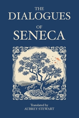 The Dialogues of Seneca by Seneca