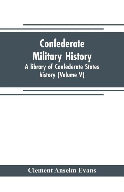 Confederate military history; a library of Confederate States history (Volume V) by Anselm Evans, Clement