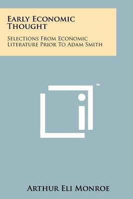 Early Economic Thought: Selections From Economic Literature Prior To Adam Smith by Monroe, Arthur Eli