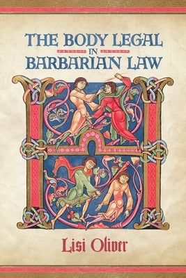 The Body Legal in Barbarian Law by Oliver, Lisi