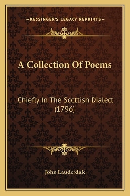 A Collection of Poems: Chiefly in the Scottish Dialect (1796) by Lauderdale, John