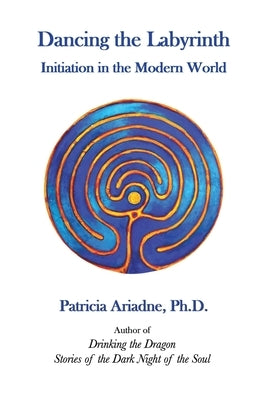 Dancing the Labyrinth: Initiation in the Modern World by Ariadne, Patricia