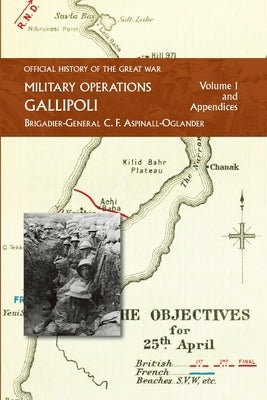 Official History of the Great War - Military Operations: Gallipoli: Volume 1 by Aspinall-Oglander, C. F.