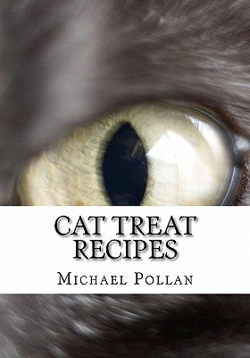 Cat Treat Recipes: Homemade Cat Treats, Natural Cat Treats and How to Make Cat Treats by Pollan, Michael