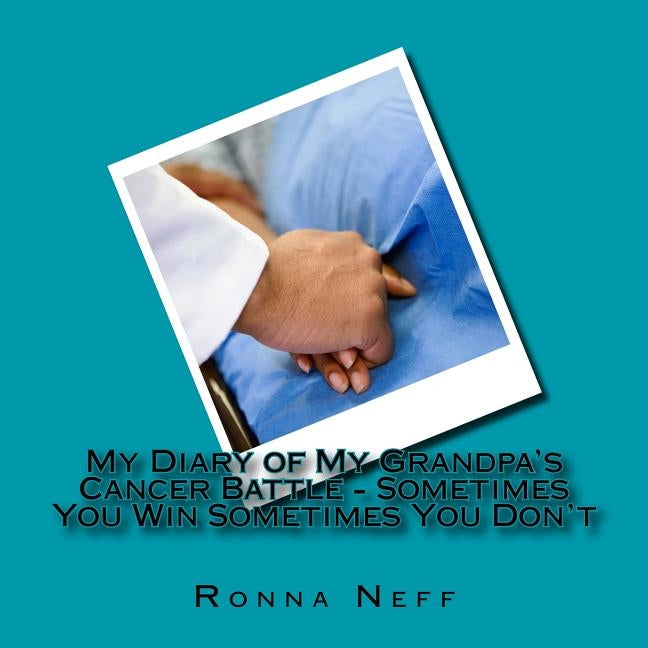 My Diary of My Grandpa's Cancer Battle - Sometimes You Win Sometimes You Don't by Neff, Ronna L.