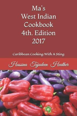Ma's West Indian Cookbook 4th Edition: Caribbean Cooking with a Sting 2017 by Heather, Hassina