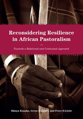 Reconsidering Resilience in African Pastoralism: Towards a Relational and Contextual Approach by Konaka, Shinya