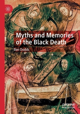 Myths and Memories of the Black Death by Dodds, Ben