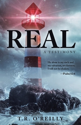 Real: A Testimony by O'Reilly, T. R.
