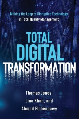 Total Digital Transformation: Making the Leap to Disruptive Technology in Total Quality Management by Elshennawy, Ahmad K.