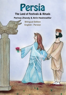 Persia, The Land of Festivals & Rituals by Heshmatifar, Atrin