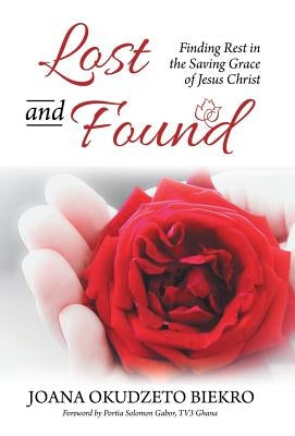 Lost and Found: Finding Rest in the Saving Grace of Jesus Christ by Biekro, Joana Okudzeto