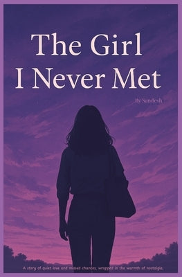 The Girl I Never Met: Of Silent Feelings and the Girl Who Changed Everything by A, Sandesh