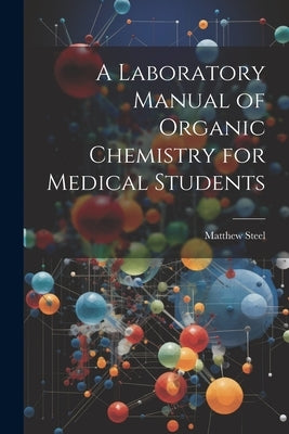 A Laboratory Manual of Organic Chemistry for Medical Students by Steel, Matthew