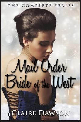 Mail Order Bride of The West Series: (Historical Fiction Romance) (Mail Order Brides) (Western Historical Romance) (Victorian Romance) (Inspirational by Dawson, Claire