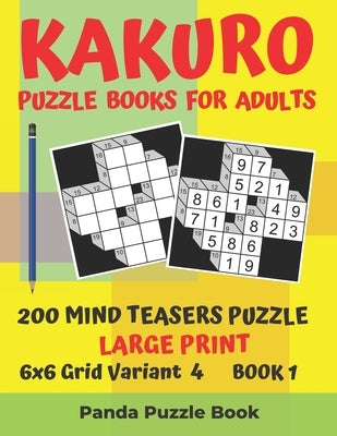 Kakuro Puzzle Books For Adults - 200 Mind Teasers Puzzle - Large Print - 6x6 Grid Variant 4 - Book 1: Brain Games Books For Adults - Mind Teaser Puzzl by Book, Panda Puzzle