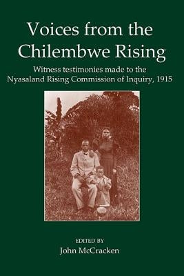 Voices from the Chilembwe Rising: Witness Testimonies Made to the Nyasaland Rising Commission of Inquiry, 1915 by McCracken, John