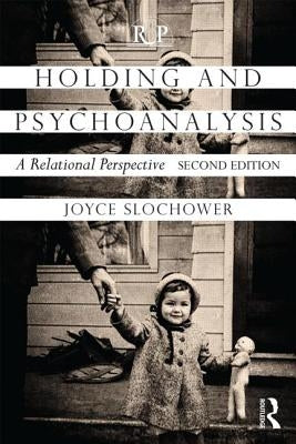 Holding and Psychoanalysis, 2nd edition: A Relational Perspective by Slochower, Joyce Anne