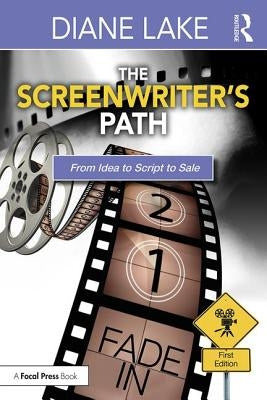The Screenwriter's Path: From Idea to Script to Sale by Lake, Diane