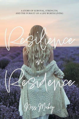 Resilience in Residence: A Story of Survival, Strength, and the Pursuit of a Life Worth Living. by Mickey, Ness