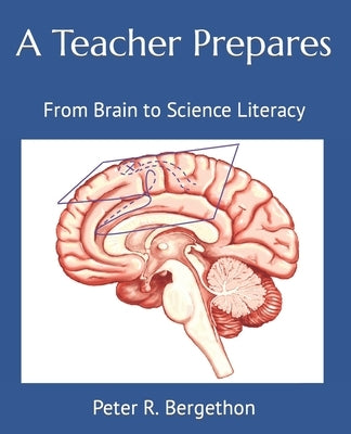 A Teacher Prepares: From Brain to Science Literacy by Bergethon, Peter R.