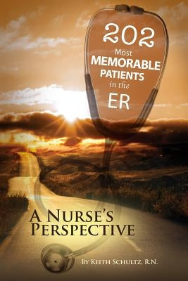 202 Most Memorable Patients in the ER: A Nurse's Perspective by Schultz, Kandace