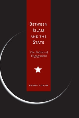 Between Islam and the State: The Politics of Engagement by Turam, Berna