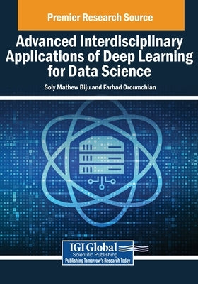 Advanced Interdisciplinary Applications of Deep Learning for Data Science by Mathew Biju, Soly