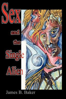Sex and the Single Alien by Baker, James B.