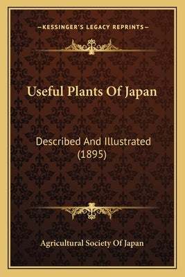 Useful Plants Of Japan: Described And Illustrated (1895) by Agricultural Society of Japan