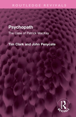 Psychopath: The Case of Patrick MacKay by Clark, Tim