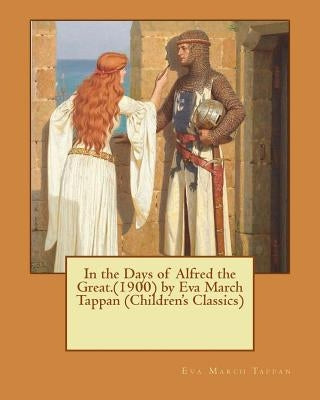 In the Days of Alfred the Great.(1900) by Eva March Tappan (Children's Classics) by Tappan, Eva March