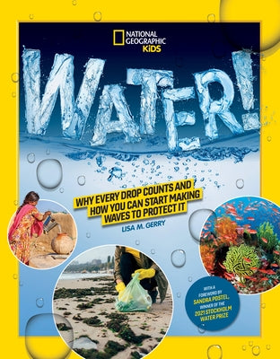 Water!: Why Every Drop Counts and How You Can Start Making Waves to Protect It by Gerry, Lisa