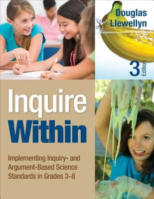 Inquire Within: Implementing Inquiry- And Argument-Based Science Standards in Grades 3-8 by Llewellyn, Douglas J.