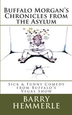 Buffalo Morgan's Chronicles from the Asylum: Sick & Funny Comedy from Buffalo's Vegas Show by Lignor, Amy