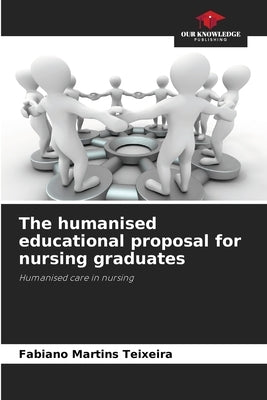 The humanised educational proposal for nursing graduates by Martins Teixeira, Fabiano