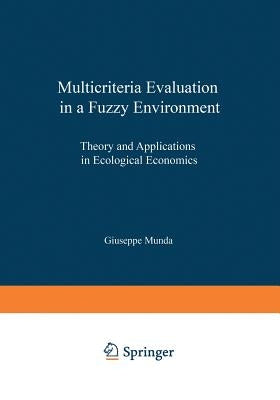 Multicriteria Evaluation in a Fuzzy Environment: Theory and Applications in Ecological Economics by Munda, Giuseppe