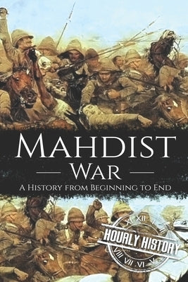 Mahdist War: A History from Beginning to End by History, Hourly