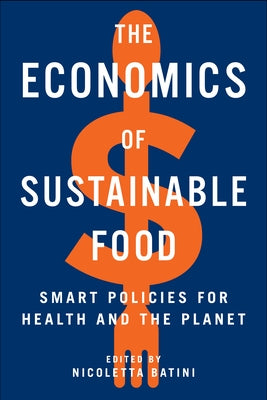 The Economics of Sustainable Food: Smart Policies for Health and the Planet by Batini, Nicoletta