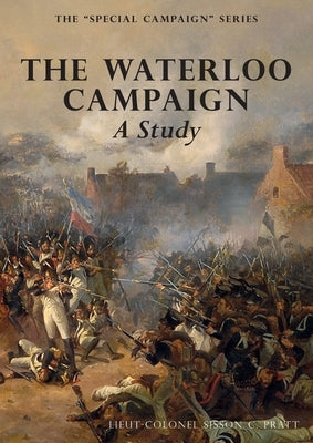 THE WATERLOO CAMPAIGN A Study: The Special Campaign Series by Pratt, Sisson C.
