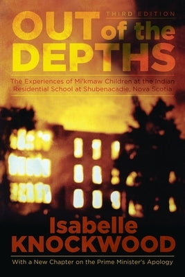 Out of the Depths, 4th Edition: The Experiences of Mi'kmaw Children at the Indian Residential School at Shubenacadie, Nova Scotia by Knockwood, Isabelle