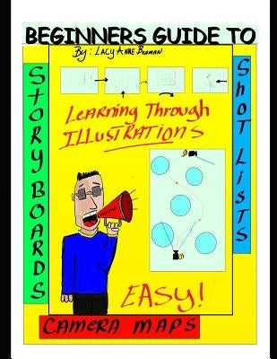 Beginners Guide To Story Boards Shot Lists and Camera maps: You Don't need to be an Artist! by Beaman, Lacy