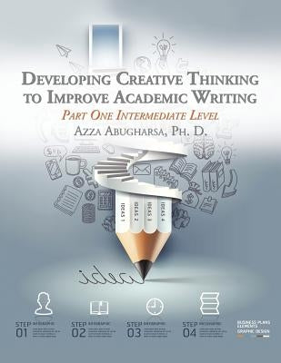 Developing Creative Thinking to Improve Academic Writing: Part One Intermediate Level by Abugharsa, Azza
